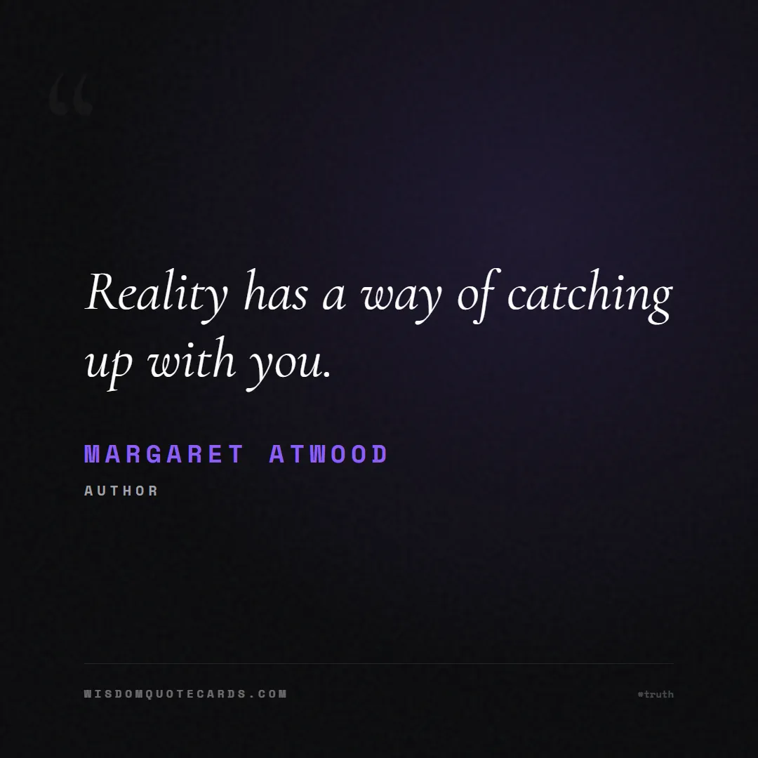 Quote by Margaret Atwood about truth, reality, philosophy, journalism, facts, mystery, humanity, perspective: Reality has a way of catching up with you....