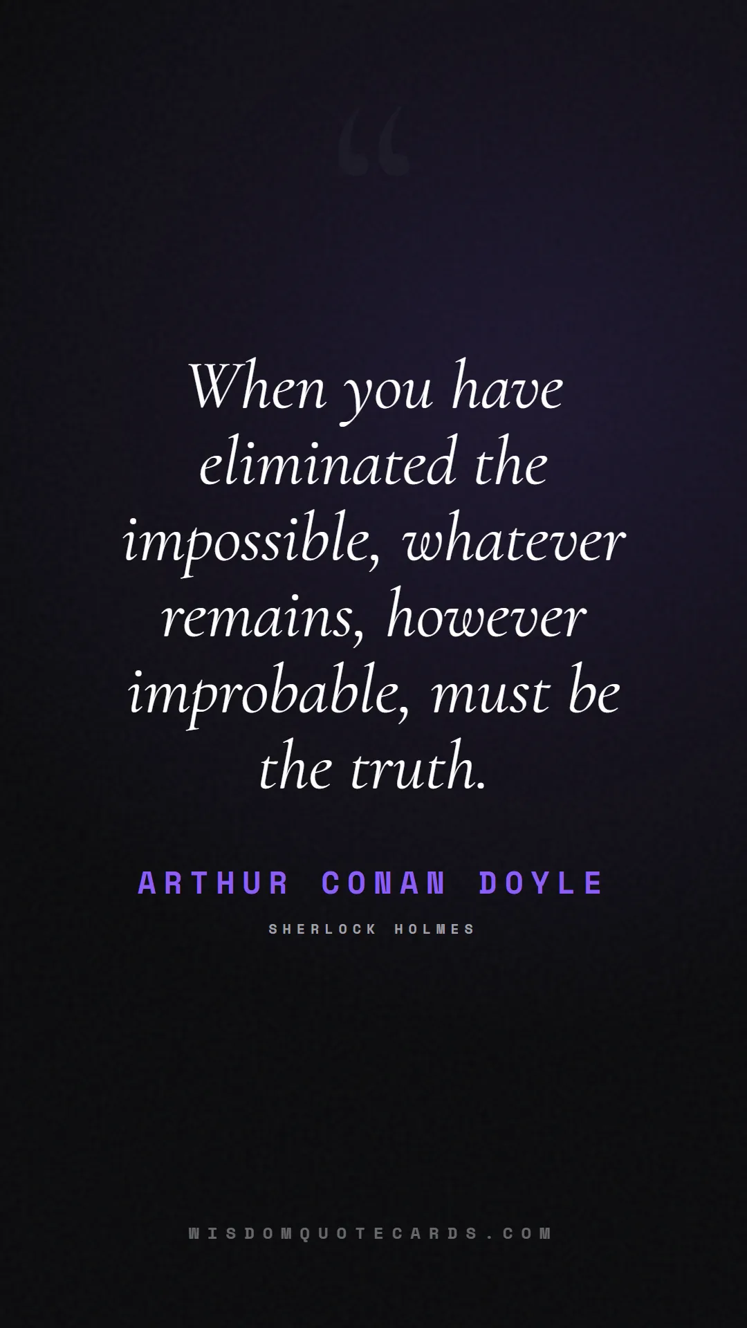 Quote by Arthur Conan Doyle about truth, reality, philosophy, journalism, facts, mystery, humanity, perspective: When you have eliminated the impossible, whatever ...