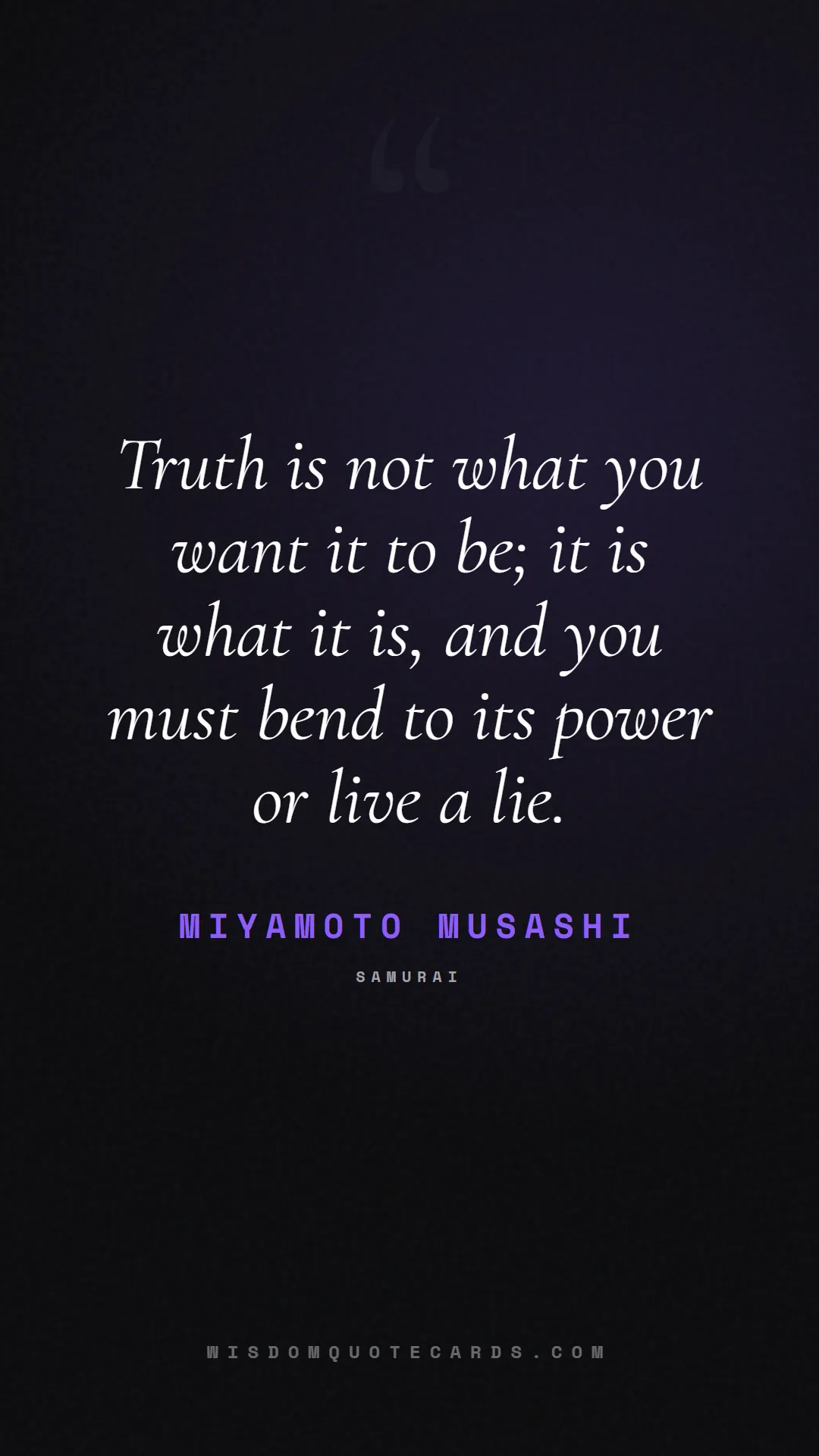 Quote by Miyamoto Musashi about truth, reality, philosophy, journalism, facts, mystery, humanity, perspective: Truth is not what you want it to be; it is what it...