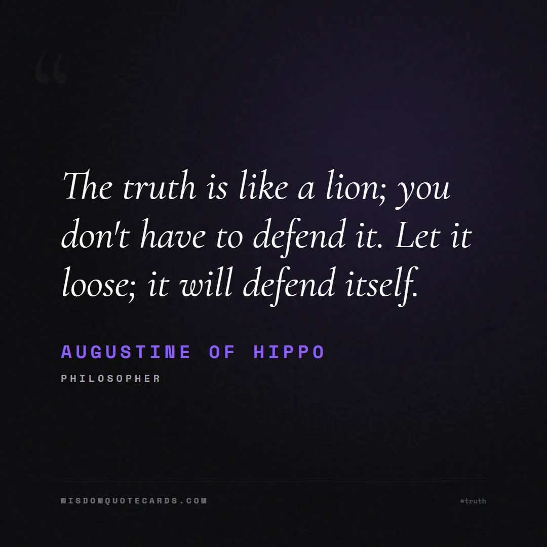 Quote by Augustine of Hippo about truth, reality, philosophy, journalism, facts, mystery, humanity, perspective: The truth is like a lion; you don't have to defend...