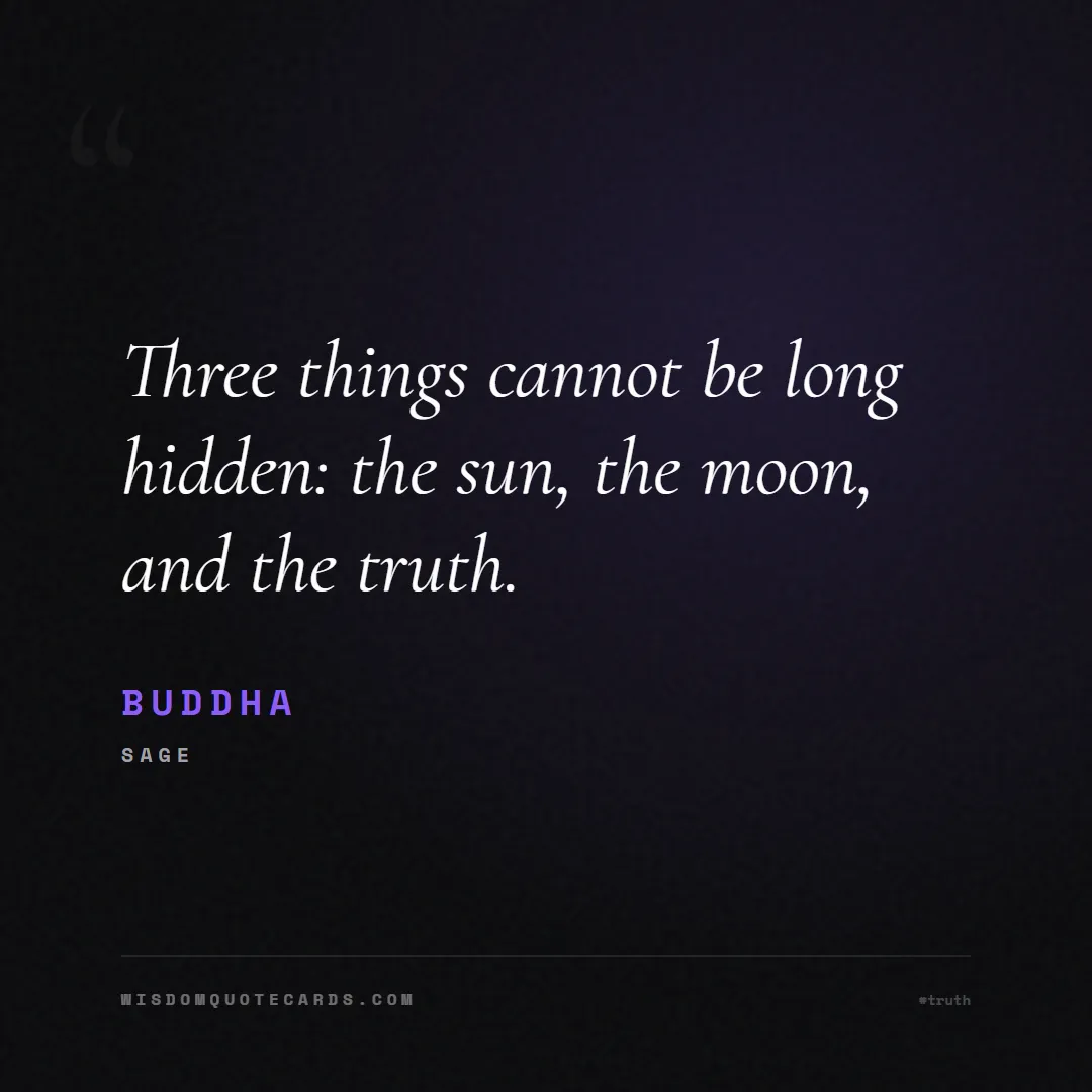 Quote by Buddha about truth, reality, philosophy, journalism, facts, mystery, humanity, perspective: Three things cannot be long hidden: the sun, the m...
