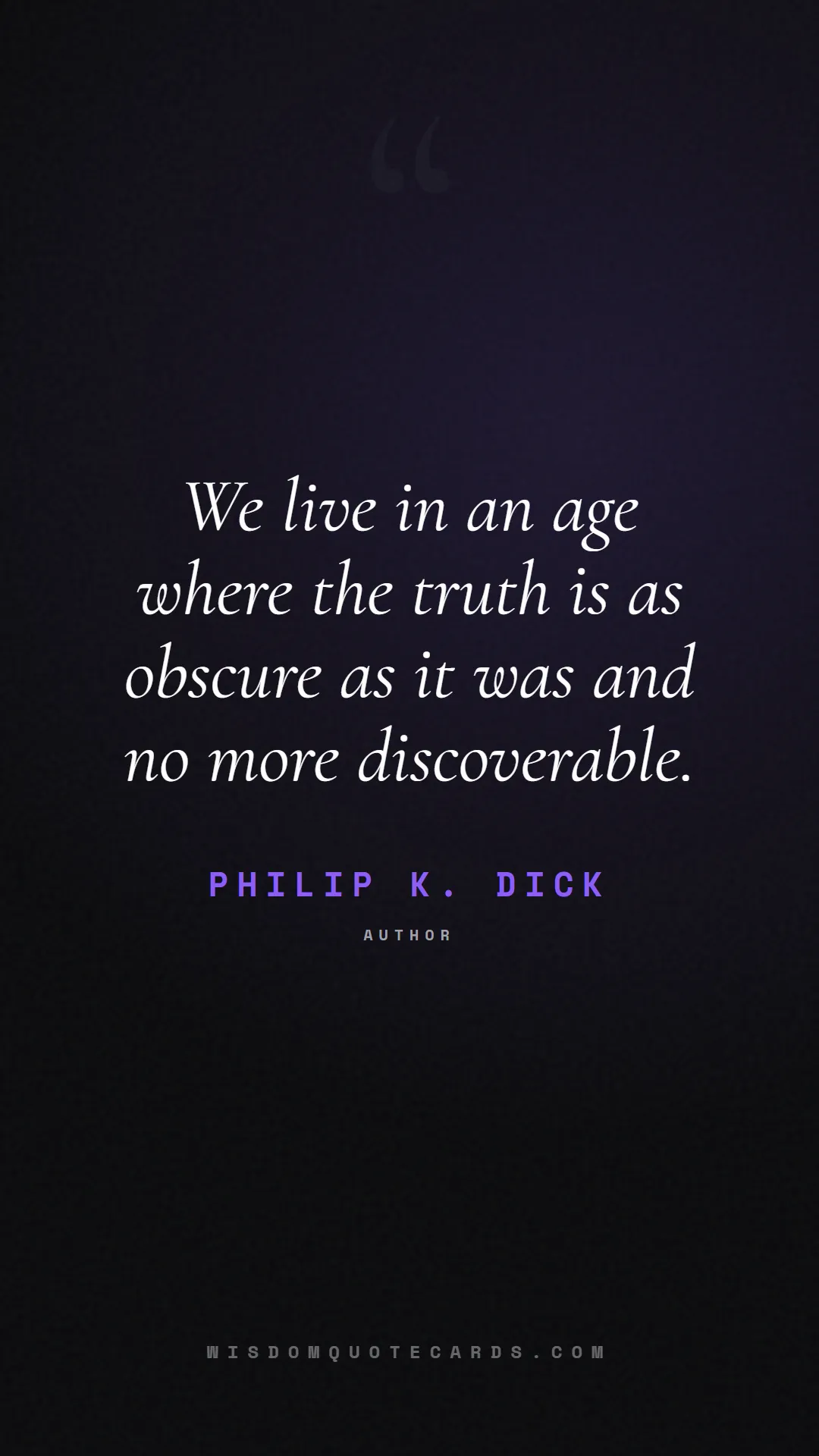 Quote by Philip K. Dick about truth, reality, philosophy, journalism, facts, mystery, humanity, perspective: We live in an age where the truth is as obscure as...