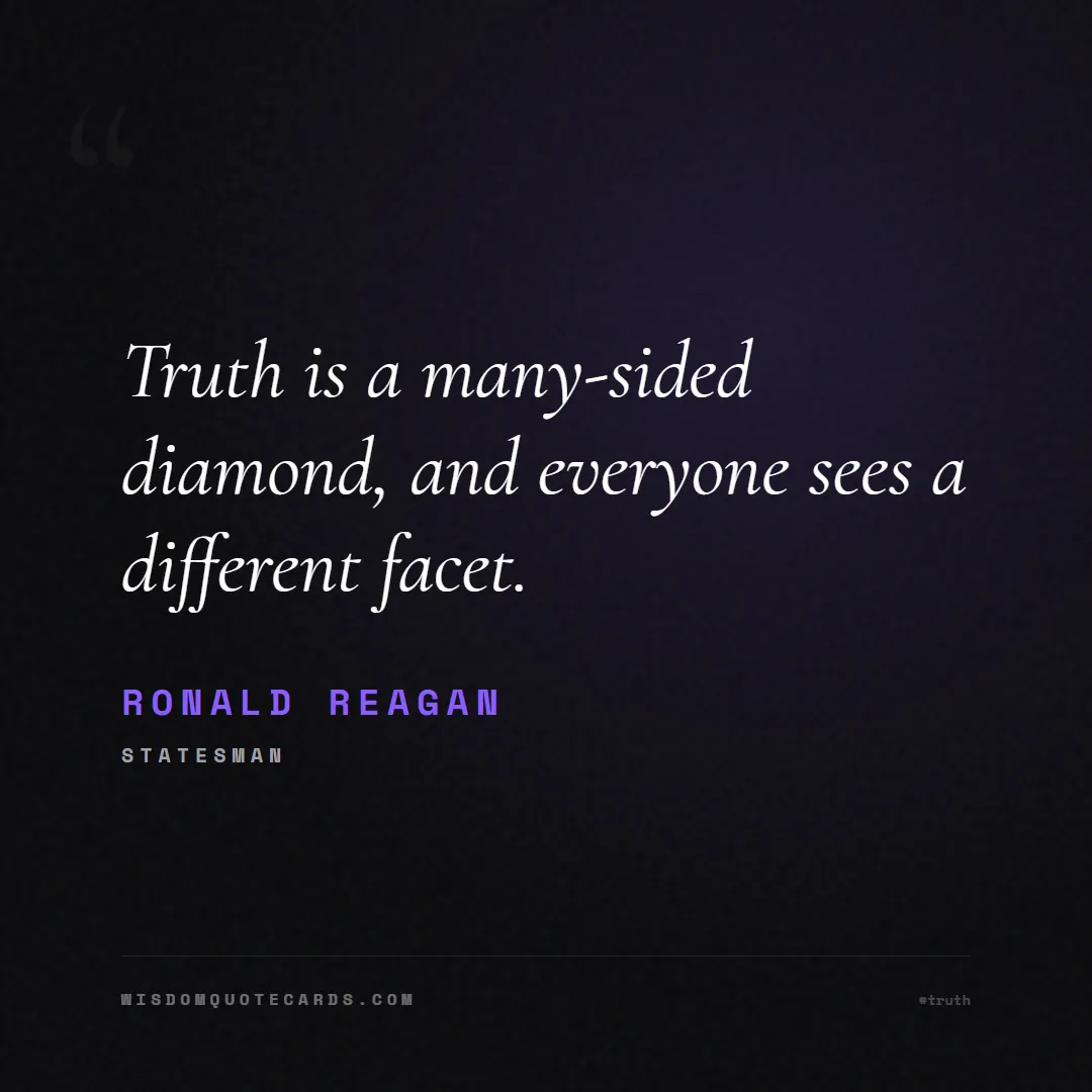 Quote by Ronald Reagan about truth, reality, philosophy, journalism, facts, mystery, humanity, perspective: Truth is a many-sided diamond, and everyone sees a...