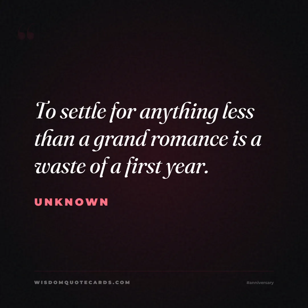 Quote by Unknown about anniversary, first year, marriage: To settle for anything less than a grand romance i...
