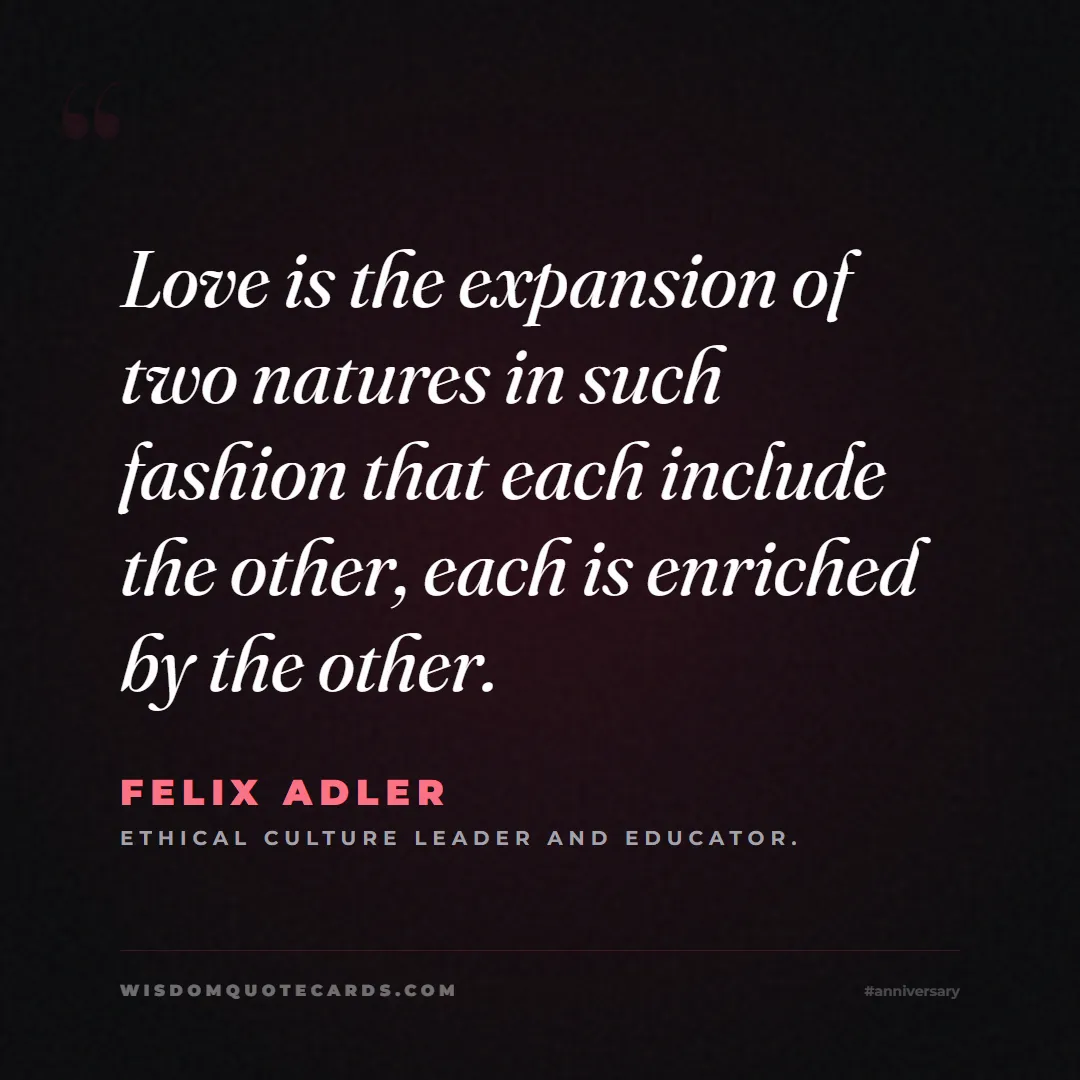 Quote by Felix Adler about anniversary, first year, marriage: Love is the expansion of two natures in such fashi...
