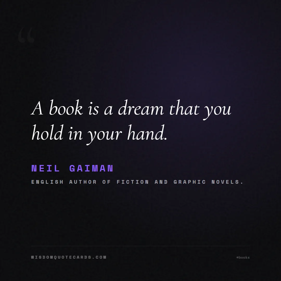 Quote by Neil Gaiman about books, reading, world book day: A book is a dream that you hold in your hand....