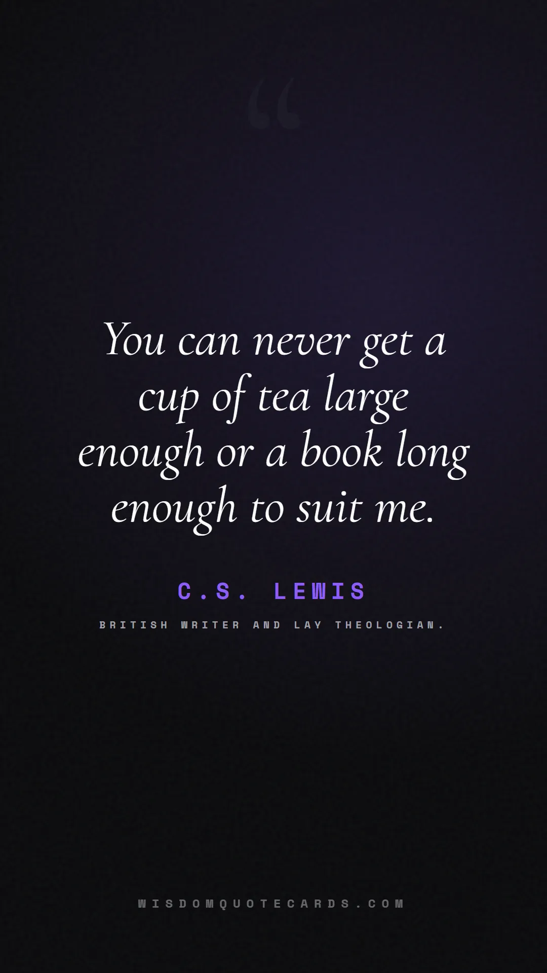 Quote by C.S. Lewis about books, reading, world book day: You can never get a cup of tea large enough or a b...