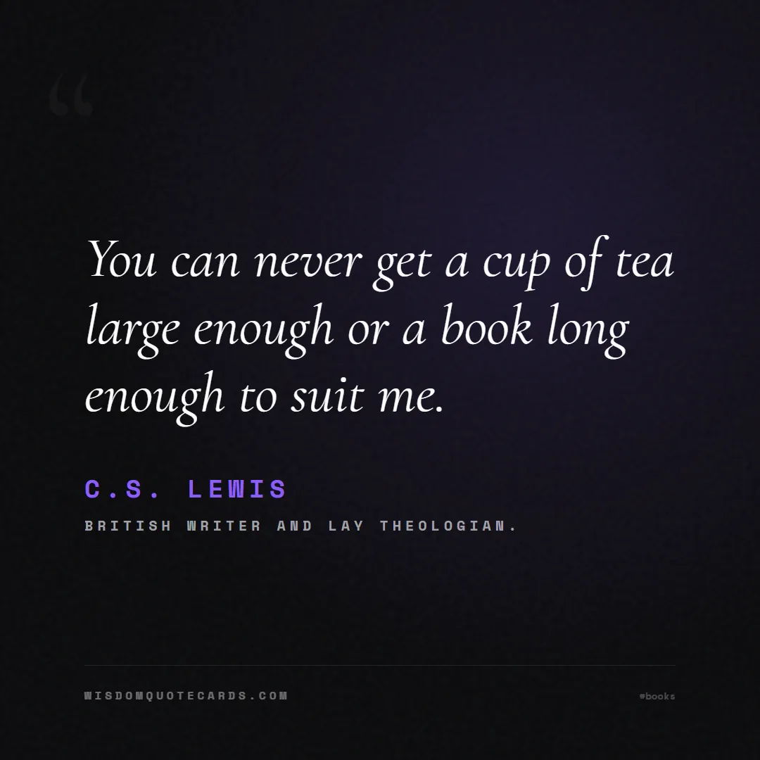 Quote by C.S. Lewis about books, reading, world book day: You can never get a cup of tea large enough or a b...